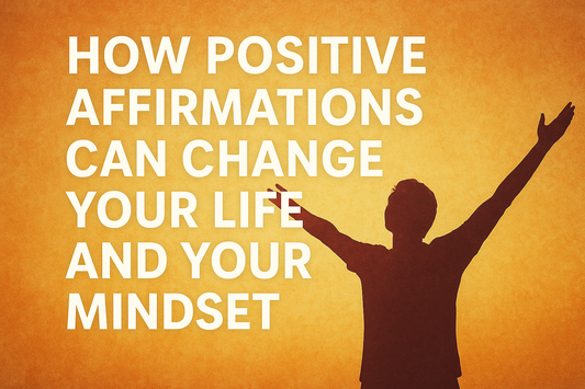 How Positive Affirmations Can Change Your Life And Your Mindset