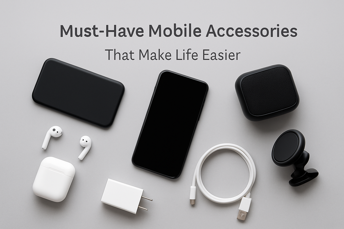 Must-Have Mobile Accessories That Make Life Easier