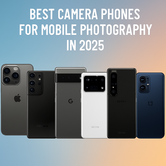 Best Camera Phones for Mobile Photography in 2025