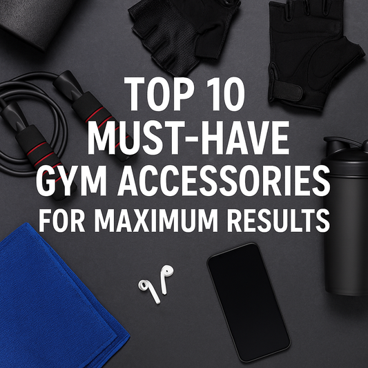 Top 10 Must-Have Gym Accessories for Maximum Results