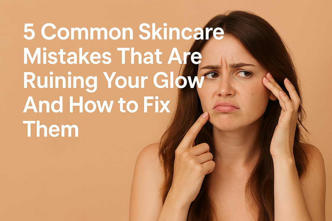 5 Common Skincare Mistakes That Are Ruining Your Glow And How to Fix Them